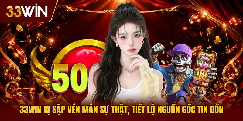 33win Bị Sập Vén Màn Sự Thật, Tiết Lộ Nguồn Gốc Tin Đồn