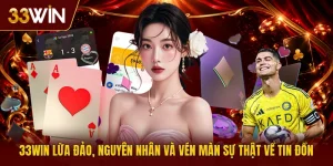 33Win Lừa Đảo, Nguyên Nhân Và Vén Màn Sự Thật Về Tin Đồn