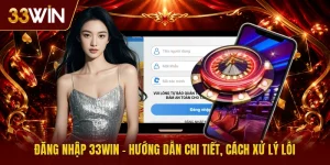 Đăng Nhập 33win | Hướng Dẫn Chi Tiết, Cách Xử Lý Lỗi  
