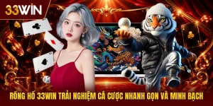 Rồng Hổ 33win Trải Nghiệm Cá Cược Nhanh Gọn Và Minh Bạch
