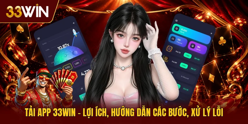 Tải App 33win | Lợi Ích, Hướng Dẫn Các Bước, Xử Lý Lỗi  